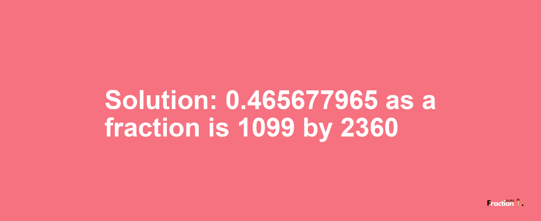 Solution:0.465677965 as a fraction is 1099/2360